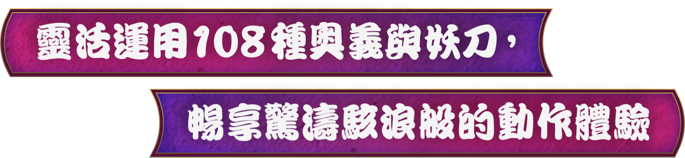 靈活運用 108 種奧義與妖刀，暢享驚濤駭浪般的動作體驗