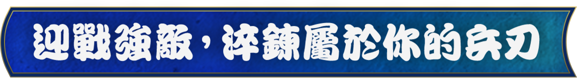 迎戰強敵，淬鍊屬於你的兵刃